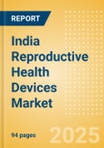 India Reproductive Health Devices Market Outlook to 2033 - Assisted Reproductive Technology (ART) Devices, Reversible Contraceptive Devices and Others- Product Image