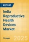 India Reproductive Health Devices Market Outlook to 2033 - Assisted Reproductive Technology (ART) Devices, Reversible Contraceptive Devices and Others - Product Image