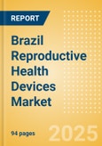 Brazil Reproductive Health Devices Market Outlook to 2033 - Assisted Reproductive Technology (ART) Devices, Reversible Contraceptive Devices and Others- Product Image