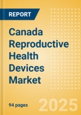 Canada Reproductive Health Devices Market Outlook to 2033 - Assisted Reproductive Technology (ART) Devices, Reversible Contraceptive Devices and Others- Product Image