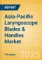 Asia-Pacific Laryngoscope Blades & Handles Market Outlook to 2033 - Laryngoscope Blades and Laryngoscope Handles - Product Image