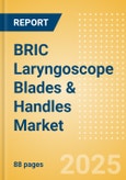 BRIC Laryngoscope Blades & Handles Market Outlook to 2033 - Laryngoscope Blades and Laryngoscope Handles- Product Image