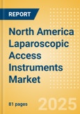 North America Laparoscopic Access Instruments Market Outlook to 2033 - Laparoscopic Retractors and Laparoscopic Trocars- Product Image