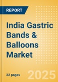 India Gastric Bands & Balloons Market Outlook to 2033 - Gastric Bands and Gastric Balloons- Product Image