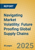 Navigating Market Volatility: Future Proofing Global Supply Chains- Product Image