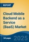 Cloud Mobile Backend as a Service (BaaS) Market - Global Industry Size, Share, Trends, Opportunity, and Forecast, 2020-2030F - Product Thumbnail Image