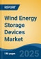 Wind Energy Storage Devices Market - Global Industry Size, Share, Trends, Opportunity, and Forecast, 2020-2030F - Product Image