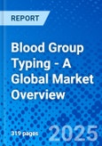 Blood Group Typing - A Global Market Overview- Product Image