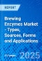 Brewing Enzymes Market - Types, Sources, Forms and Applications - Product Thumbnail Image