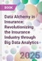 Data Alchemy in Insurance: Revolutionizing the Insurance Industry through Big Data Analytics - Product Thumbnail Image