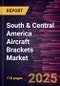 South & Central America Aircraft Brackets Market Forecast to 2031 - Regional Analysis by Aircraft Type, Application, Material, and End Use - Product Image