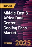 Middle East & Africa Data Center Cooling Fans Market Forecast to 2031 - Regional Analysis by Type and Data Center Type- Product Image