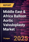 Middle East & Africa Balloon Aortic Valvuloplasty Market Forecast to 2031 - Regional Analysis - by Product Type (Non Compliant Balloons and Semi Compliant Balloons)- Product Image