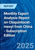 Monthly Export Analysis Report on Cloquintocet-mexyl from China - Subscription Edition- Product Image
