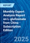Monthly Export Analysis Report on L-glufosinate from China - Subscription Edition - Product Image