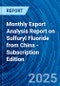 Monthly Export Analysis Report on Sulfuryl Fluoride from China - Subscription Edition - Product Image