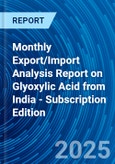 Monthly Export/Import Analysis Report on Glyoxylic Acid from India - Subscription Edition- Product Image