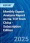 Monthly Export Analysis Report on Na-TCP from China - Subscription Edition - Product Thumbnail Image