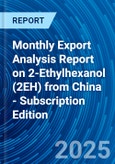 Monthly Export Analysis Report on 2-Ethylhexanol (2EH) from China - Subscription Edition- Product Image