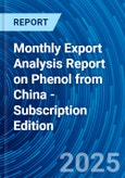 Monthly Export Analysis Report on Phenol from China - Subscription Edition- Product Image