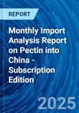 Monthly Import Analysis Report on Pectin into China - Subscription Edition- Product Image