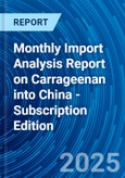 Monthly Import Analysis Report on Carrageenan into China - Subscription Edition- Product Image