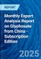 Monthly Export Analysis Report on Glyphosate from China - Subscription Edition - Product Image
