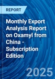 Monthly Export Analysis Report on Oxamyl from China - Subscription Edition- Product Image