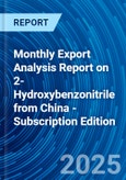 Monthly Export Analysis Report on 2-Hydroxybenzonitrile from China - Subscription Edition- Product Image