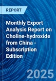 Monthly Export Analysis Report on Choline-hydroxide from China - Subscription Edition- Product Image