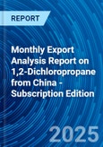 Monthly Export Analysis Report on 1,2-Dichloropropane from China - Subscription Edition- Product Image