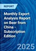 Monthly Export Analysis Report on Beer from China - Subscription Edition- Product Image