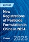 New Registrations of Pesticide Formulation in China in 2024 - Product Thumbnail Image