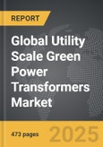 Utility Scale Green Power Transformers - Global Strategic Business Report- Product Image