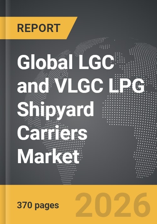 Vlgc Ga LGC and VLGC LPG Shipyard Carriers - Global Strategic Business Report