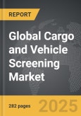 Cargo and Vehicle Screening - Global Strategic Business Report- Product Image