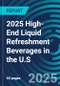 2025 High-End Liquid Refreshment Beverages in the U.S. - Product Thumbnail Image