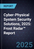 Cyber-Physical System Security Solutions, 2025: Frost Radar™ Report- Product Image