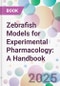 Zebrafish Models for Experimental Pharmacology: A Handbook - Product Thumbnail Image