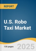 U.S. Robo Taxi Market Size, Share & Trends Analysis Report By Propulsion Type, By Component Type, By Level Of Autonomy, By Vehicle Type, By Service Type, By Application, And Segment Forecasts, 2025 - 2030- Product Image