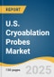 U.S. Cryoablation Probes Market Size, Share & Trends Analysis By Application (Cardiac Arrhythmias, Oncology, Dermatology), By End Use (Hospitals, Specialty Clinics, Ambulatory Surgery Centers (ASCs)), And Segment Forecasts, 2025 - 2033 - Product Thumbnail Image