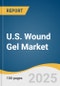 U.S. Wound Gel Market Size, Share & Trends Analysis Report By Product (Dressings, Gels), By Antimicrobial Properties (Silver (Ag+), Non-Silver), By Application, By End-use, By Mode Of Purchase, By Distribution Channel, And Segment Forecasts, 2025 - 2033 - Product Thumbnail Image