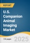 U.S. Companion Animal Imaging Market Size, Share & Trends Analysis Report By Product (Equipment, Accessories/ Consumables, Software), By Type, By Animal Type, By Application, By Modality (Fixed, Portable), By End Use, By Country, And Segment Forecasts, 2025 - 2033 - Product Thumbnail Image