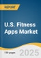 U.S. Fitness Apps Market Size, Share & Trends Analysis Report By Type (Exercise & Weight Loss, Diet & Nutrition, Activity Tracking), By Platform (Android, iOS), Devices (Smartphones, Tablets), and Segment Forecasts, 2025 - 2033 - Product Thumbnail Image