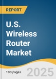 U.S. Wireless Router Market Size, Share & Trends Analysis Report By Type (Single Band, Dual Band, Tri Band), By Bandwidth (300 Mbps to 1000 Mbps, Above 1000 Mbps), By Application (Residential, Industrial), And Segment Forecasts, 2025 - 2033- Product Image