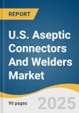 U.S. Aseptic Connectors And Welders Market Size, Share & Trends Analysis Report By Product (Connectors, Welders), By Application (Upstream Bioprocessing, Downstream Bioprocessing, Harvest & Fill-finish Operations), By End-use, And Segment Forecasts, 2025 - 2033- Product Image