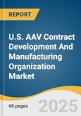 U.S. AAV Contract Development And Manufacturing Organization Market Size, Share & Trends Analysis Report By Workflow, By Culture Type, By Application, By End Use, And Segment Forecasts, 2025 - 2030- Product Image