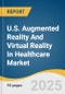 U.S. Augmented Reality And Virtual Reality In Healthcare Market Size, Share & Trends Analysis Report By Component (Hardware, Software, Services), By Technology Type (Augmented Reality, Virtual Reality), And Segment Forecasts, 2025 - 2030 - Product Thumbnail Image