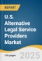 U.S. Alternative Legal Service Providers Market Size, Share & Trends Analysis Report, By Services (Taxation, Real Estate, Litigation, Bankruptcy, Labor/Employment, Corporate), By Billing Type, And Segment Forecasts, 2025 - 2033 - Product Image