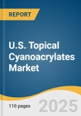U.S. Topical Cyanoacrylates Market Size, Share & Trends Analysis Report By Product (2-Octyl Cyanoacrylate, n-Butyl-cyanoacrylate), By Application (General Surgery, Plastic Aesthetic Procedures), By End Use (Hospitals, Home Care Settings), And Segment Forecasts, 2025 - 2033- Product Image